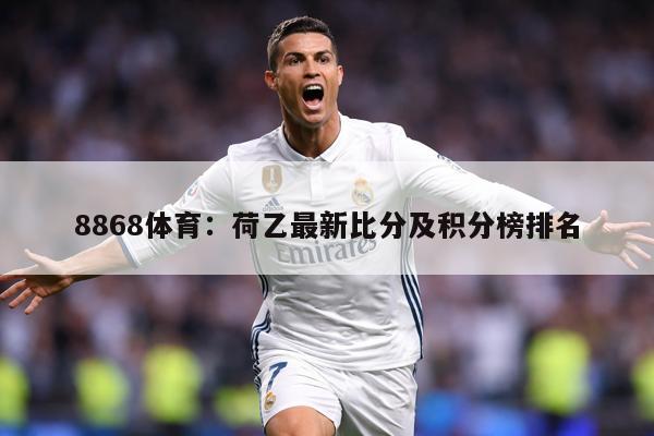 8868体育：荷乙最新比分及积分榜排名